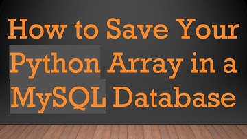 How to Save Your Python Array in a MySQL Database