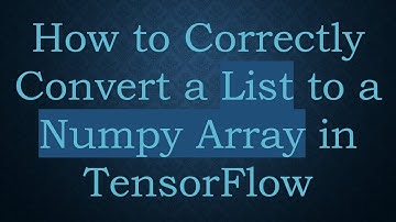 How to Correctly Convert a List to a Numpy Array in TensorFlow