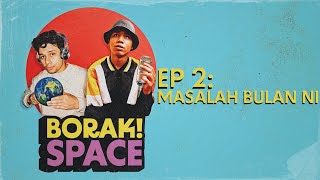 BORAK! SPACE: MASALAH BULAN NI | PODCAST EP2