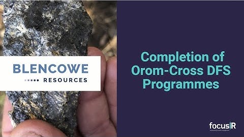Blencowe Resources: Completion of Orom-Cross DFS Programmes