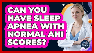 Can You Have Sleep Apnea With Normal AHI Scores? - Sleep Apnea Support Network