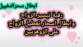 رقية تيسير الزواج وابطال اسحار تعطيل الزواج وسحر التخييل على الزوهريين