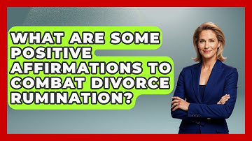 What Are Some Positive Affirmations To Combat Divorce Rumination? - Get Divorce Answers