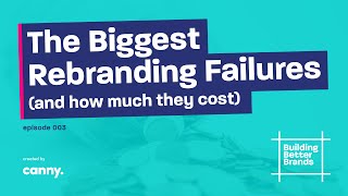 The 5 Biggest Rebranding Failures and How Much They Cost | Building Better Brands | Episode 3