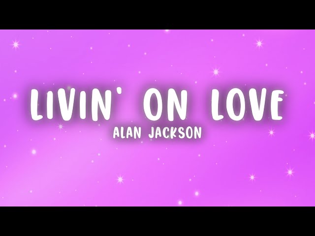 Alan Jackson - Livin' On Love class=