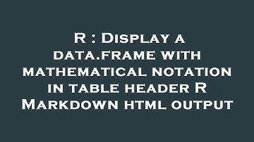 R : Display a data.frame with mathematical notation in table header R Markdown html output