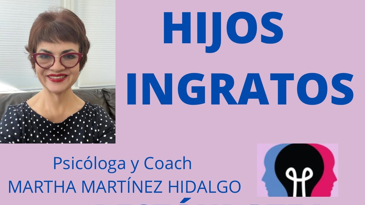 HIJOS INGRATOS. Psicóloga y Coach Martha Martínez Hidalgo