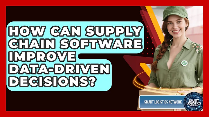 How Can Supply Chain Software Improve Data-driven Decisions? - Smart Logistics Network