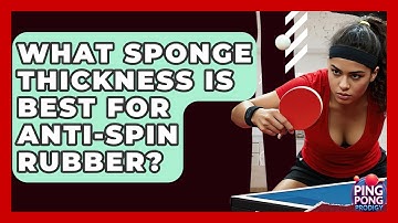 What Sponge Thickness Is Best For Anti-Spin Rubber? - Ping Pong Prodigy