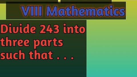 Linear equations in one variable, Divide 243 into three parts such that half of the first part,one