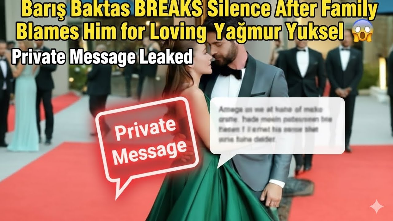 Barış Baktaş BREAKS Silence After Family Blames Him for Loving Yağmur Yüksel  Private Message Leaked