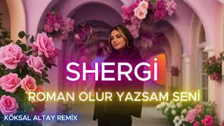 Shergi - Roman Olur Yazsam Seni Remi̇x (Köksal Altay)