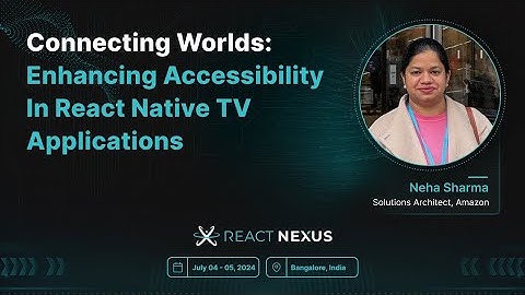 Connecting Worlds: Enhancing Accessibility in React Native TV Applications by Neha Sharma