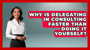 Why Is Delegating In Consulting Faster Than Doing It Yourself? - Consulting Career Hub
