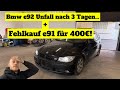 Unfall nach 3 Tagen mit dem Bmw e92 + Fehlkauf 2026 Bmw e91 für 400€ ist lebensgefährlich beschädigt