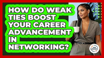 How Do Weak Ties Boost Your Career Advancement In Networking? - Job Success Network