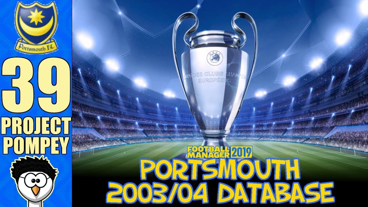 FM19 - Project Pompey (Portsmouth 03/04) | 39 - CHAMPIONS LEAGUE FINAL! | Football Manager 2019