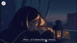 Mitraz - Jo Tu Banke (Slowed   Reverb)