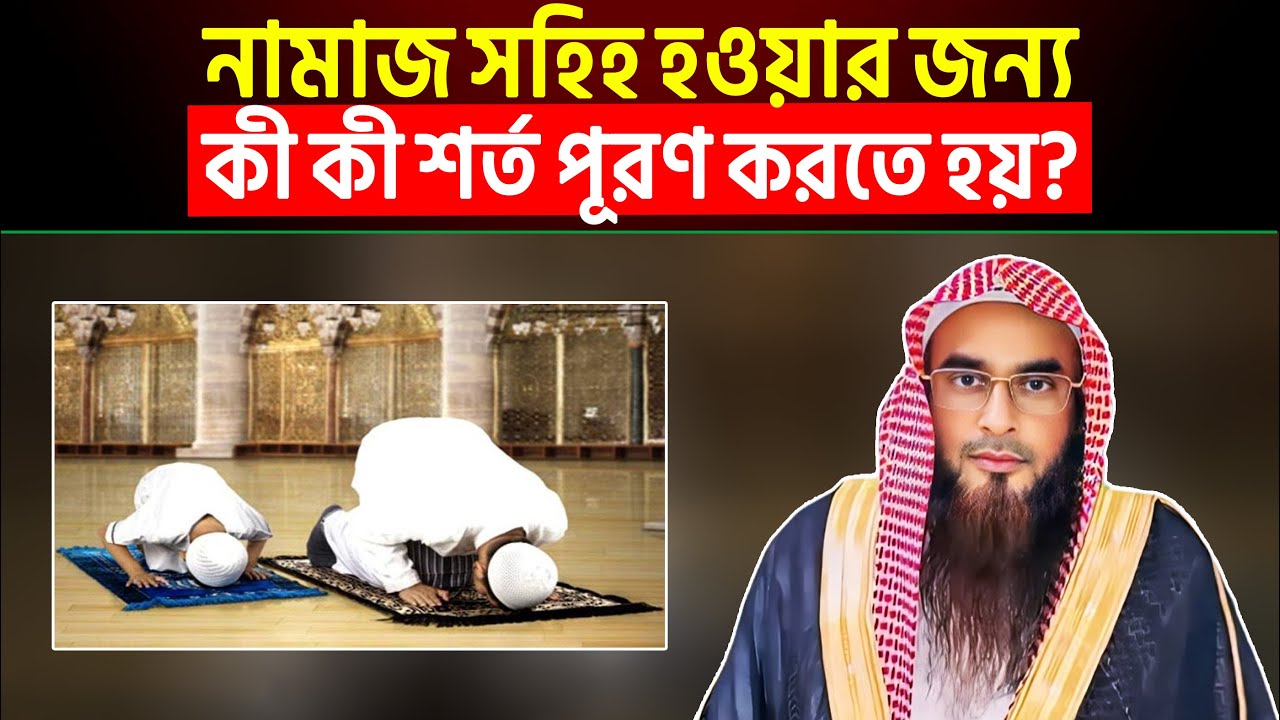 নামাজ সহিহ হওয়ার জন্য কী কী শর্ত পূরণ করতে হয়? শায়খ মতিউর রহমান মাদানী