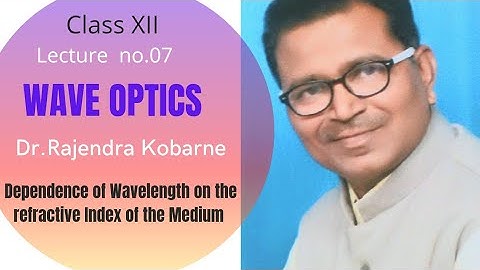 XII Sc- WAVE OPTICS 07-Dependance of wavelength on R.I.of medium