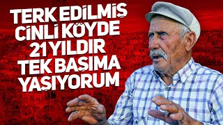 Terk Edilmiş Cinli Köyde 21 Yıldır Tek Başıma Yaşıyorum