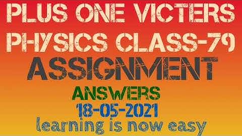 Plus one physics class-79 assignment answer 18-05-2021(victers)