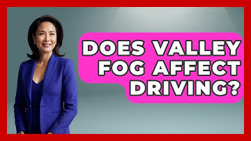 Does Valley Fog Affect Driving? - Weather Watchdog