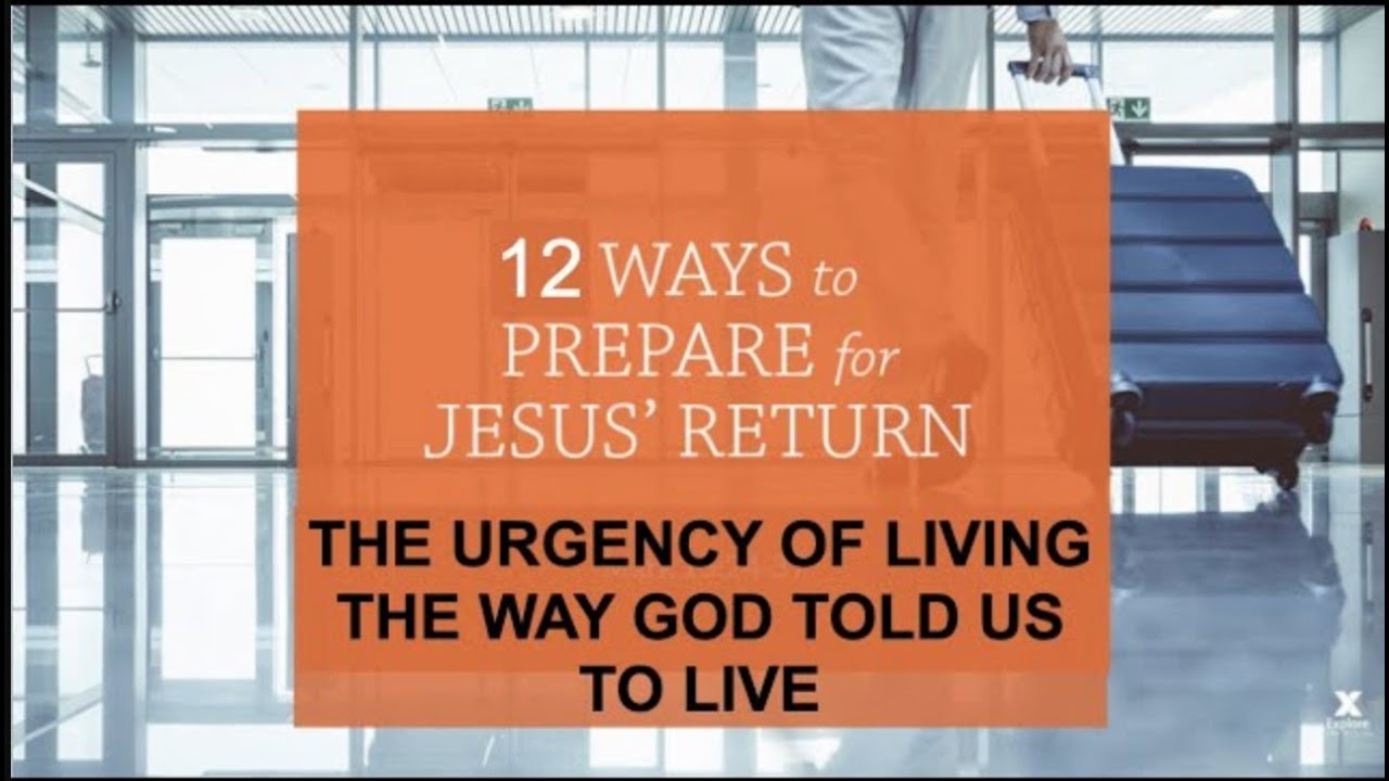 THE 12 WAYS TO PREPARE FOR CHRIST'S RETURN--URGENTLY LIVING THE WAY GOD TOLD US