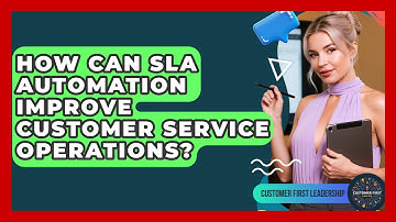 How Can SLA Automation Improve Customer Service Operations? - Customer First Leadership