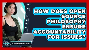 How Does Open Source Philosophy Ensure Accountability For Issues? - All About Operating Systems