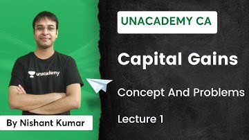 L1: Capital Gains | Concept and Problems | Unacademy CA | Nishant Kumar
