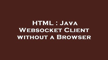 HTML : Java Websocket Client without a Browser