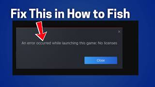 Fix How to Fish - An error occurred while launching this game: No licenses