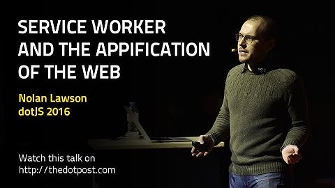 dotJS 2016 - Nolan Lawson - Service Worker and the Appification of the Web