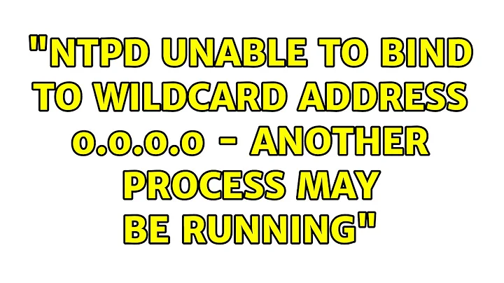 "ntpd unable to bind to wildcard address 0.0.0.0 - another process may be running" (4 Solutions!!)