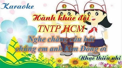 Karaoke Hành Khúc Đội TNTP Hồ Chí Minh | Nghe chăng câu hát chúng em anh Kim Đồng ơi! || Tô Chương