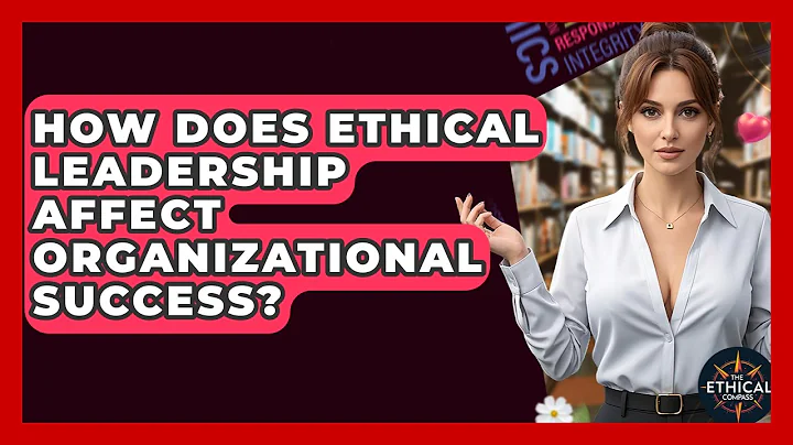 How Does Ethical Leadership Affect Organizational Success? - The Ethical Compass
