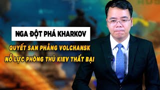 Nga đột phá kharkov: Quyết san phẳng volchansk, Nỗ lực phòng thủ của Kiev thất bại || Bàn Cờ Thế Sự