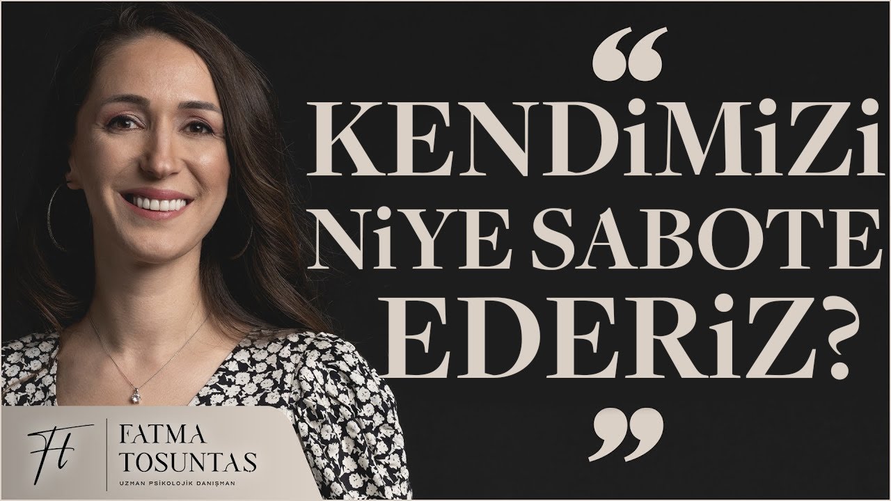 Kendimizi Niye Sabote Ederiz? | Uzman Psikolojik Danışman Fatma Tosuntaş