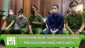 Tuyên tử hình ‘dì ghẻ’ Nguyễn Võ Quỳnh Trang, phạt Nguyễn Kim Trung Thái 8 năm tù | VTC16
