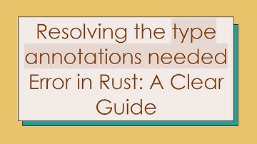 Resolving the type annotations needed Error in Rust: A Clear Guide
