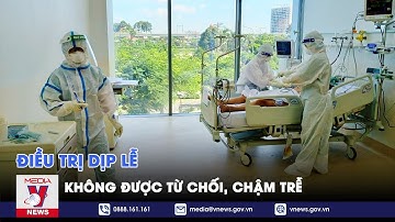 Không được từ chối, chậm trễ điều trị dịp lễ - VNEWS