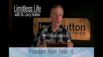 Freedom from Fear – Part 6 by Larry Hutton