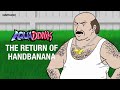 NEW: The Return of Handbanana | Aqua Teen Hunger Force: Aquadonk Side Pieces | adult swim
