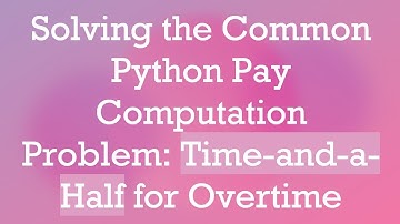 Solving the Common Python Pay Computation Problem: Time-and-a-Half for Overtime