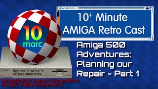 Amiga 500 Adventures:  Planning our Repair - Episode 113