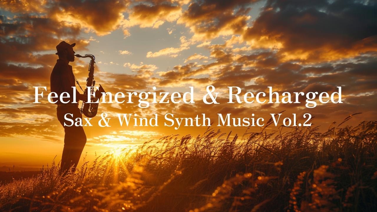 元気になる・活力が湧く サックス＆ウィンドシンセ・ミュージック Vol.2【仕事・勉強用】レストランBGM、ラウンジミュージック、ショップBGM