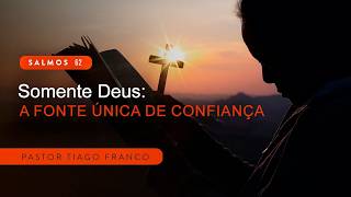 Somente Deus: A Fonte Única de Confiança” - Sl 62 . Pr. Thiago Franco l Defesa do Evangelho