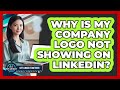Why Is My Company Logo Not Showing On LinkedIn?