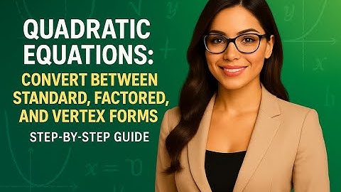 Quadratic Equations: Convert Between Standard, Factored, and Vertex Forms  | Limitless Math